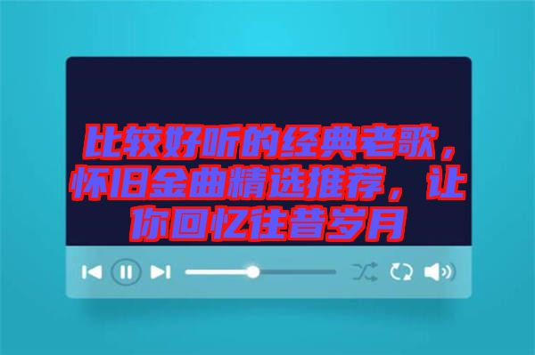 比較好聽的經典老歌，懷舊金曲精選推薦，讓你回憶往昔歲月