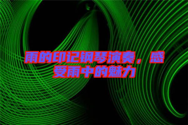 雨的印記鋼琴演奏，感受雨中的魅力