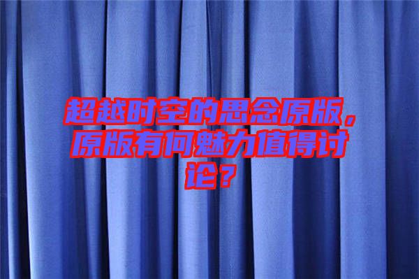 超越時(shí)空的思念原版，原版有何魅力值得討論？