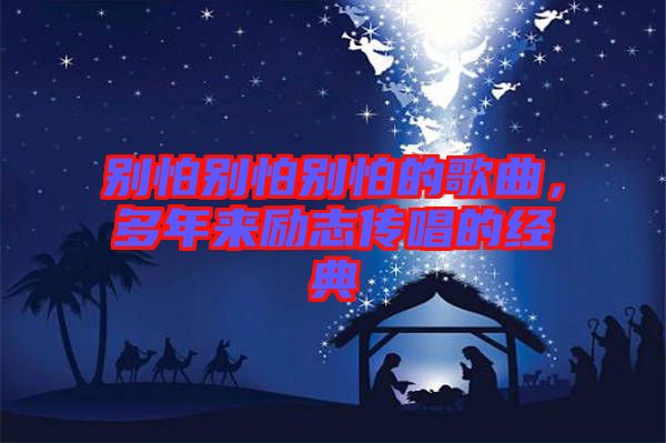 別怕別怕別怕的歌曲，多年來勵志傳唱的經典