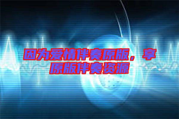 因為愛情伴奏原版，享原版伴奏資源