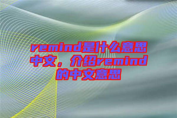 remind是什么意思中文，介紹remind的中文意思