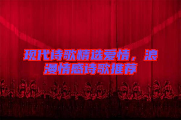 現代詩歌精選愛情，浪漫情感詩歌推薦