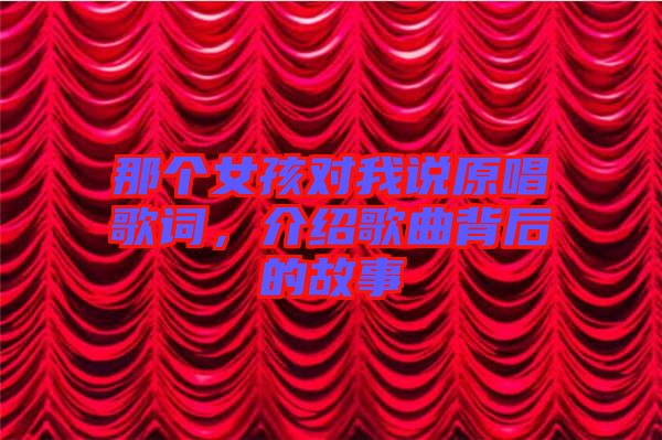 那個女孩對我說原唱歌詞，介紹歌曲背后的故事