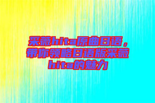 采薇hita原曲日語，帶你領略日語版采薇hita的魅力