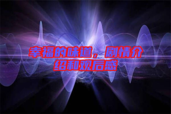 幸福的味道，劇情介紹和觀后感