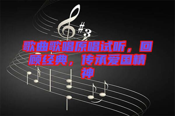 歌曲歌唱原唱試聽，回顧經(jīng)典，傳承愛國(guó)精神