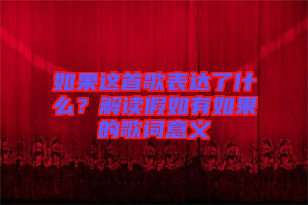 如果這首歌表達了什么？解讀假如有如果的歌詞意義