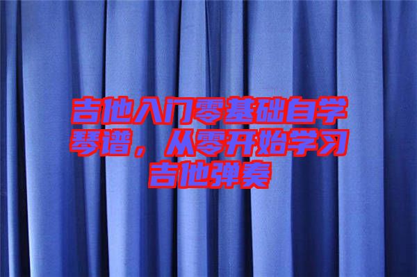 吉他入門零基礎(chǔ)自學(xué)琴譜，從零開始學(xué)習吉他彈奏