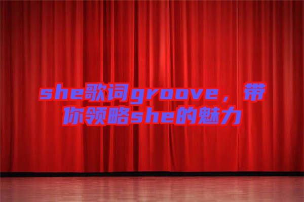 she歌詞groove，帶你領略she的魅力