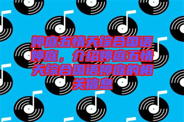 婷庭五情天綜合國語婷庭，介紹婷庭五情天綜合國語婷庭的相關信息