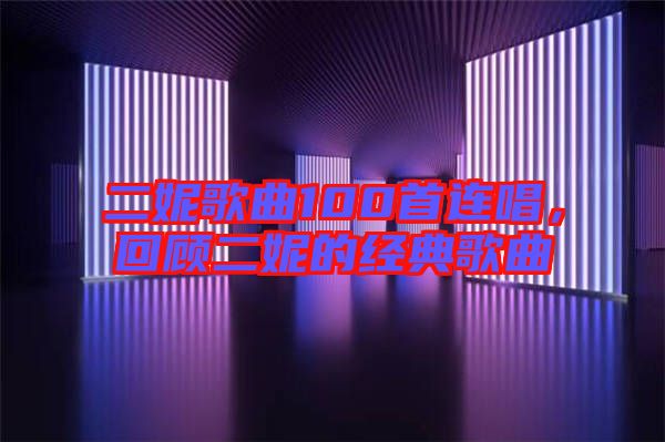 二妮歌曲100首連唱，回顧二妮的經典歌曲