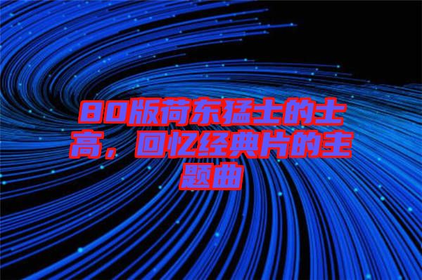 80版荷東猛士的士高，回憶經(jīng)典片的主題曲