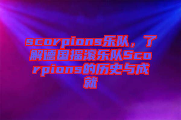 scorpions樂隊，了解德國搖滾樂隊Scorpions的歷史與成就