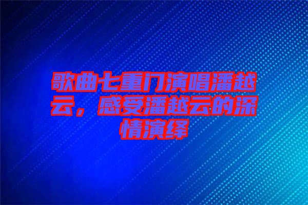 歌曲七重門演唱潘越云，感受潘越云的深情演繹