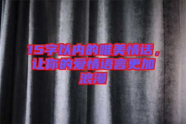 15字以內的唯美情話，讓你的愛情語言更加浪漫