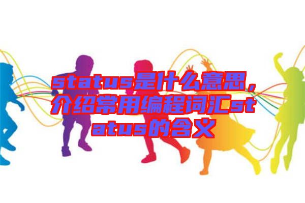 status是什么意思，介紹常用編程詞匯status的含義