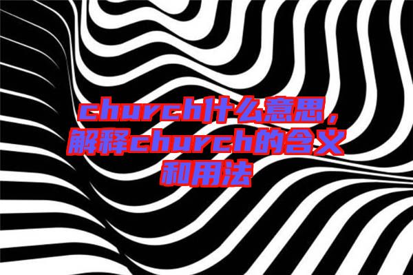 church什么意思，解釋church的含義和用法