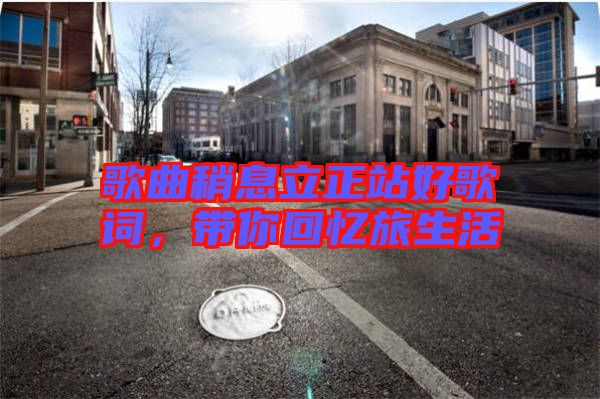 歌曲稍息立正站好歌詞，帶你回憶旅生活