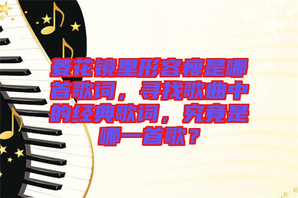 菱花鏡里形容瘦是哪首歌詞，尋找歌曲中的經典歌詞，究竟是哪一首歌？