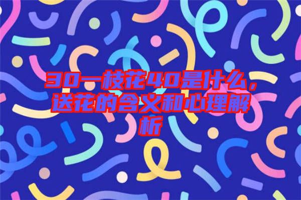 30一枝花40是什么，送花的含義和心理解析