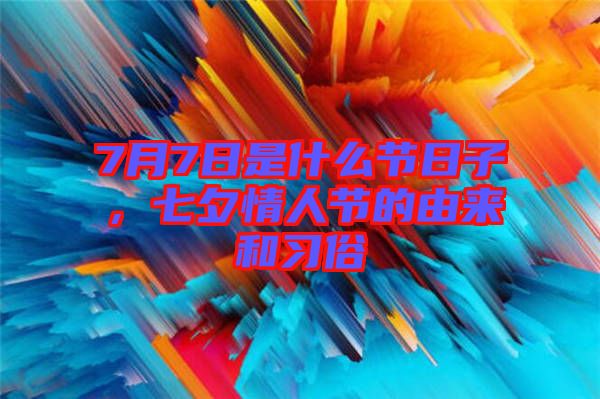7月7日是什么節日子，七夕情人節的由來和習俗