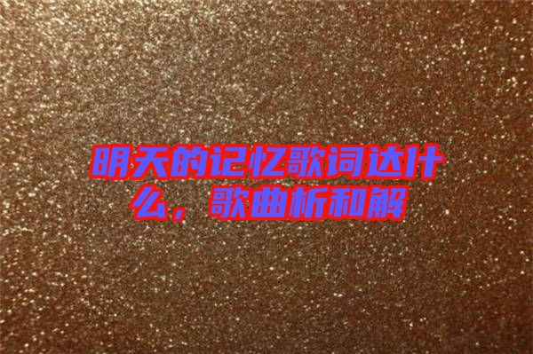 明天的記憶歌詞達什么，歌曲析和解