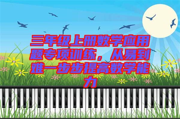 三年級上冊數學應用題專項訓練，從易到難一步步提高數學能力