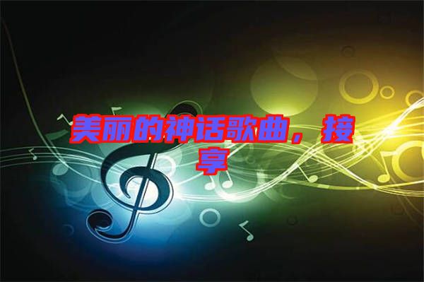 美麗的神話(huà)歌曲，接享