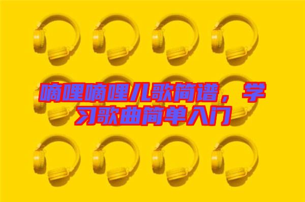 嘀哩嘀哩兒歌簡譜，學習歌曲簡單入門