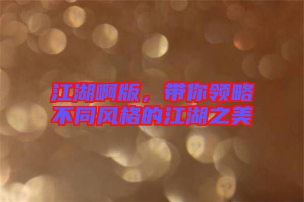 江湖啊版，帶你領略不同風格的江湖之美