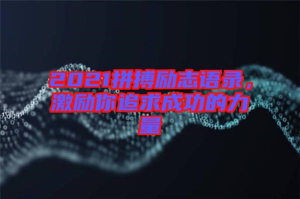 2021拼搏勵志語錄，激勵你追求成功的力量