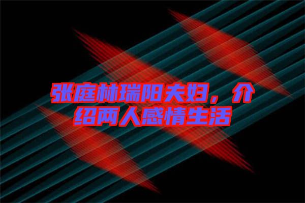 張庭林瑞陽夫婦，介紹兩人感情生活