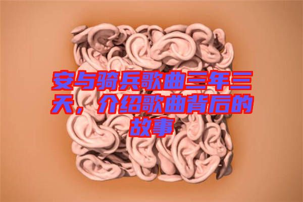 安與騎兵歌曲三年三天，介紹歌曲背后的故事
