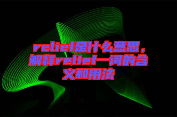 relief是什么意思，解釋relief一詞的含義和用法