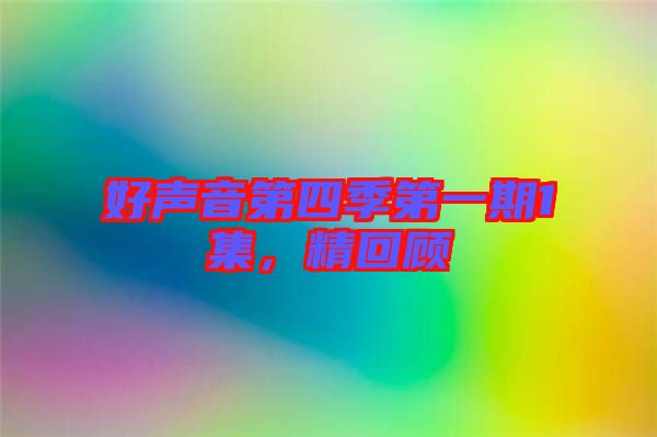 好聲音第四季第一期1集，精回顧