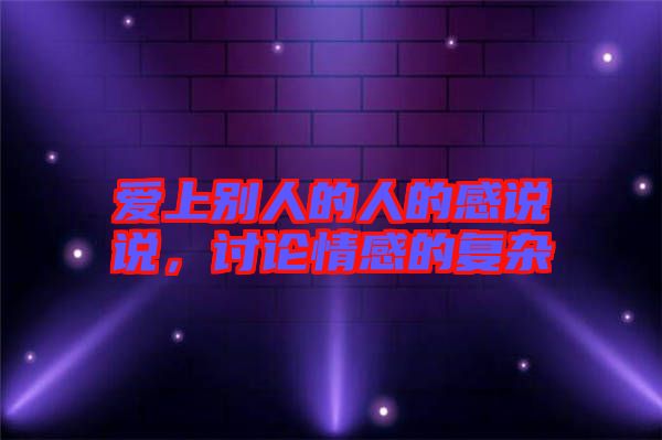 愛上別人的人的感說說，討論情感的復雜
