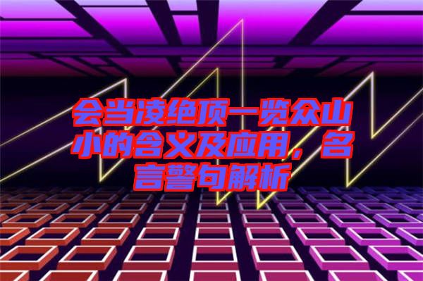 會當凌絕頂一覽眾山小的含義及應用，名言警句解析