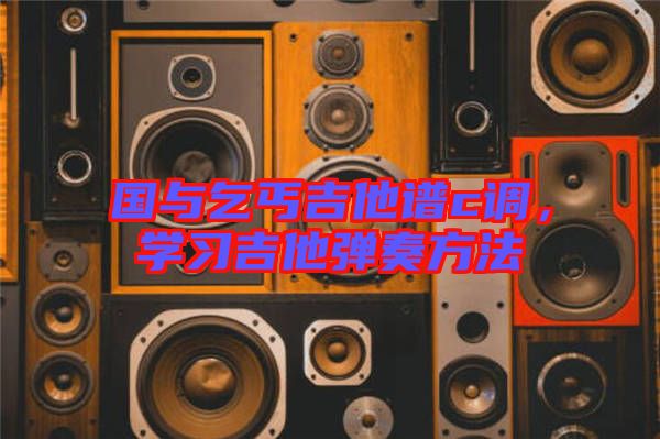 國與乞丐吉他譜c調，學習吉他彈奏方法