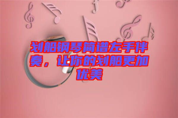 劃船鋼琴簡譜左手伴奏，讓你的劃船更加優美