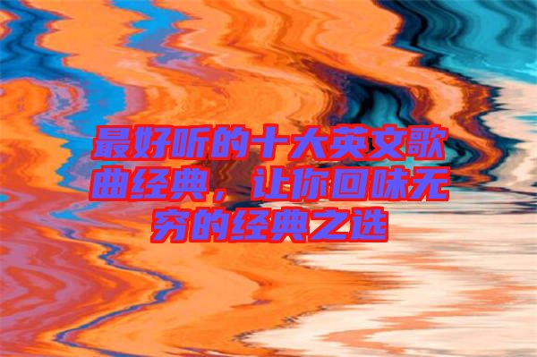 最好聽的十大英文歌曲經典，讓你回味無窮的經典之選