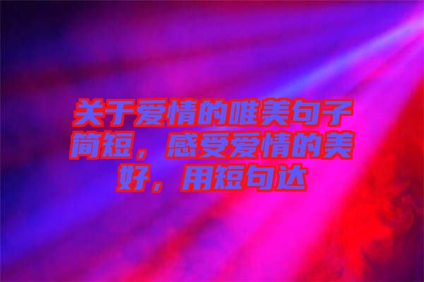 關(guān)于愛情的唯美句子簡短，感受愛情的美好，用短句達(dá)