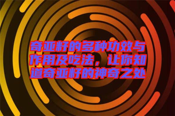 奇亞籽的多種功效與作用及吃法，讓你知道奇亞籽的神奇之處