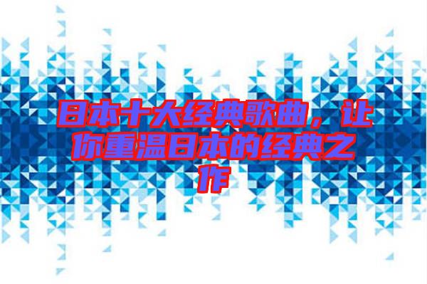 日本十大經典歌曲，讓你重溫日本的經典之作