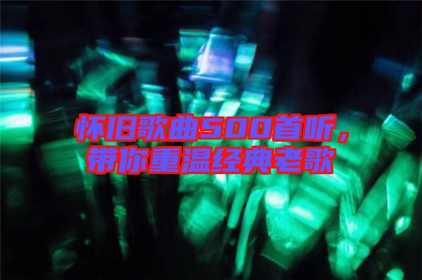 懷舊歌曲500首聽，帶你重溫經典老歌
