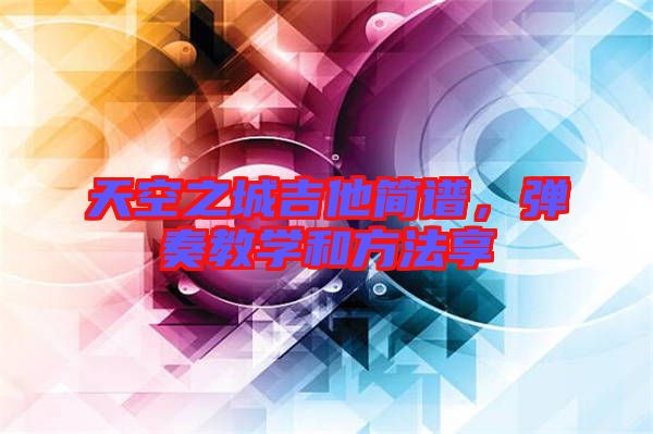 天空之城吉他簡譜，彈奏教學和方法享