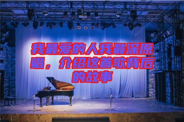我最愛的人我最深原唱，介紹這首歌背后的故事
