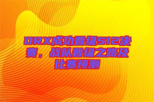 DRX成功晉級S12決賽，戰隊晉級之路及比賽預測