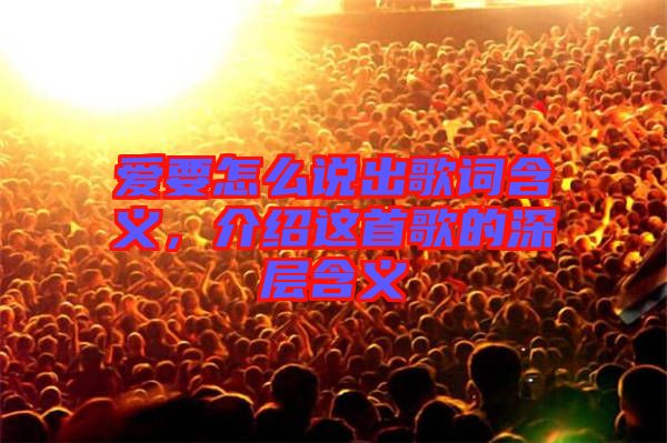 愛要怎么說出歌詞含義，介紹這首歌的深層含義