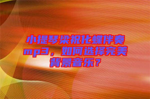 小提琴梁?；樽鄊p3，如何選擇完美背景音樂？